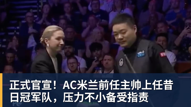 澳门十大正规电子游戏平台正式官宣！AC米兰前任主帅上任昔日冠军队，压力不小备受指责